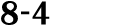 8 4