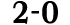 2 0