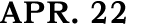 APR. 22