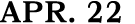 APR. 22