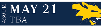 TBA,MAY 21,4:30 P