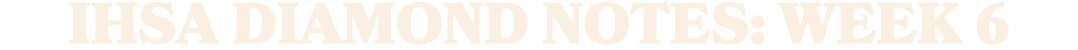 IHSA Diamond Notes: Week 6
