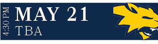 TBA,MAY 21,4:30 P