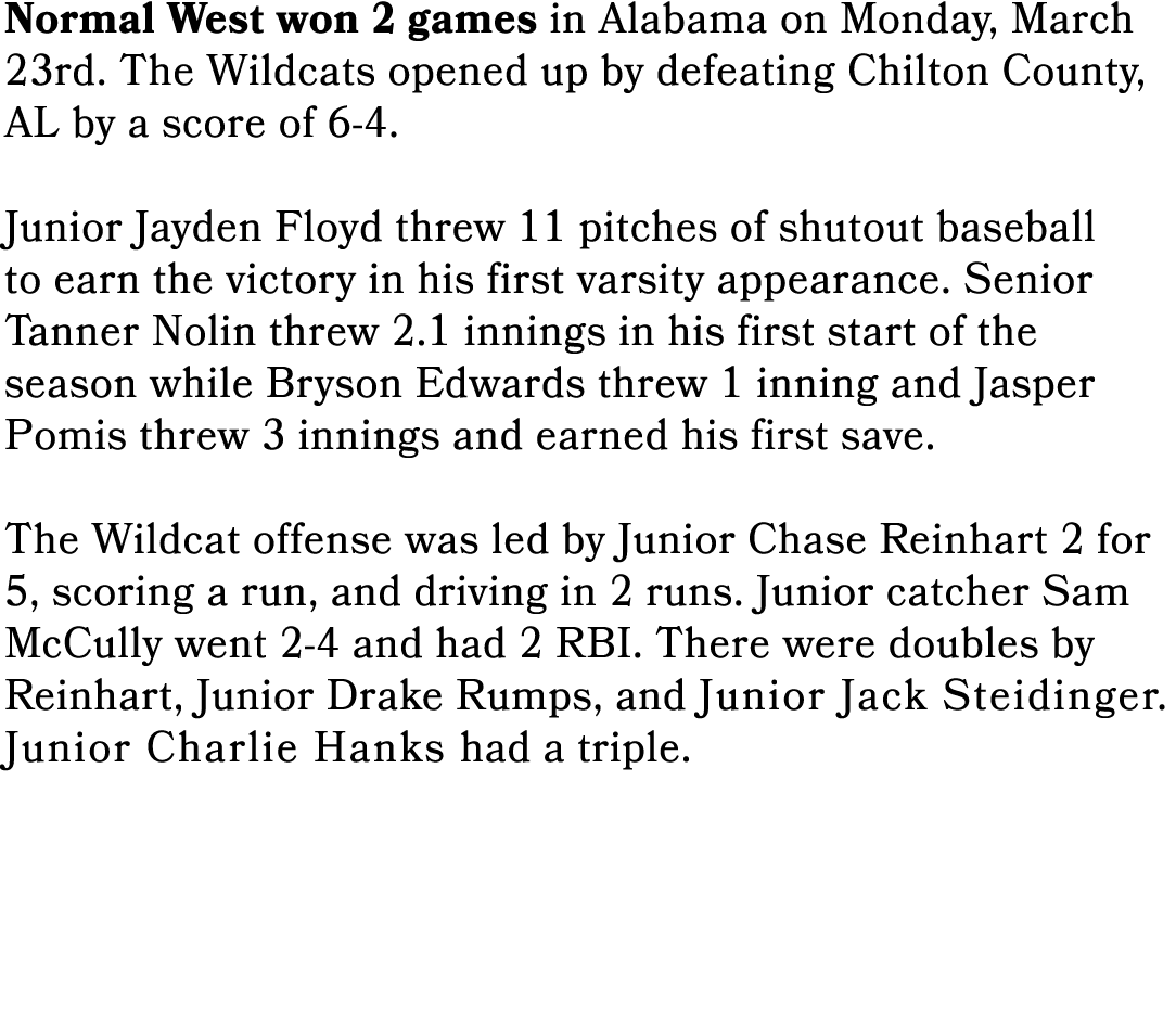 Normal West won 2 games in Alabama on Monday, March 23rd. The Wildcats opened up by defeating Chilton County, AL by a...