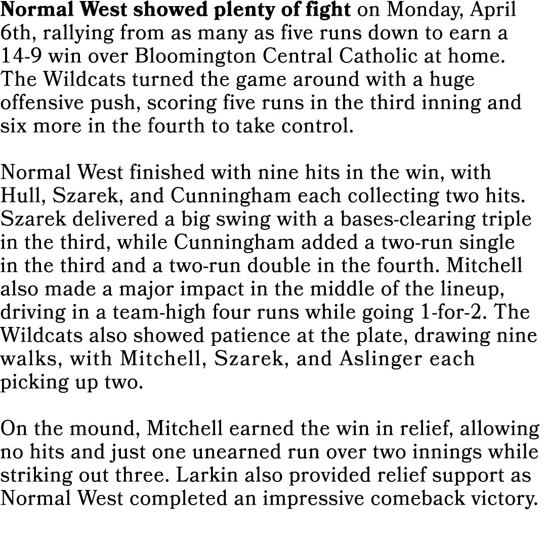 Normal West showed plenty of fight on Monday, April 6th, rallying from as many as five runs down to earn a 14 9 win o...