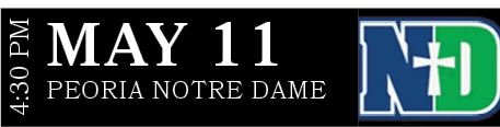 PEORIA NOTRE DAME,MAY 11,4:30 P