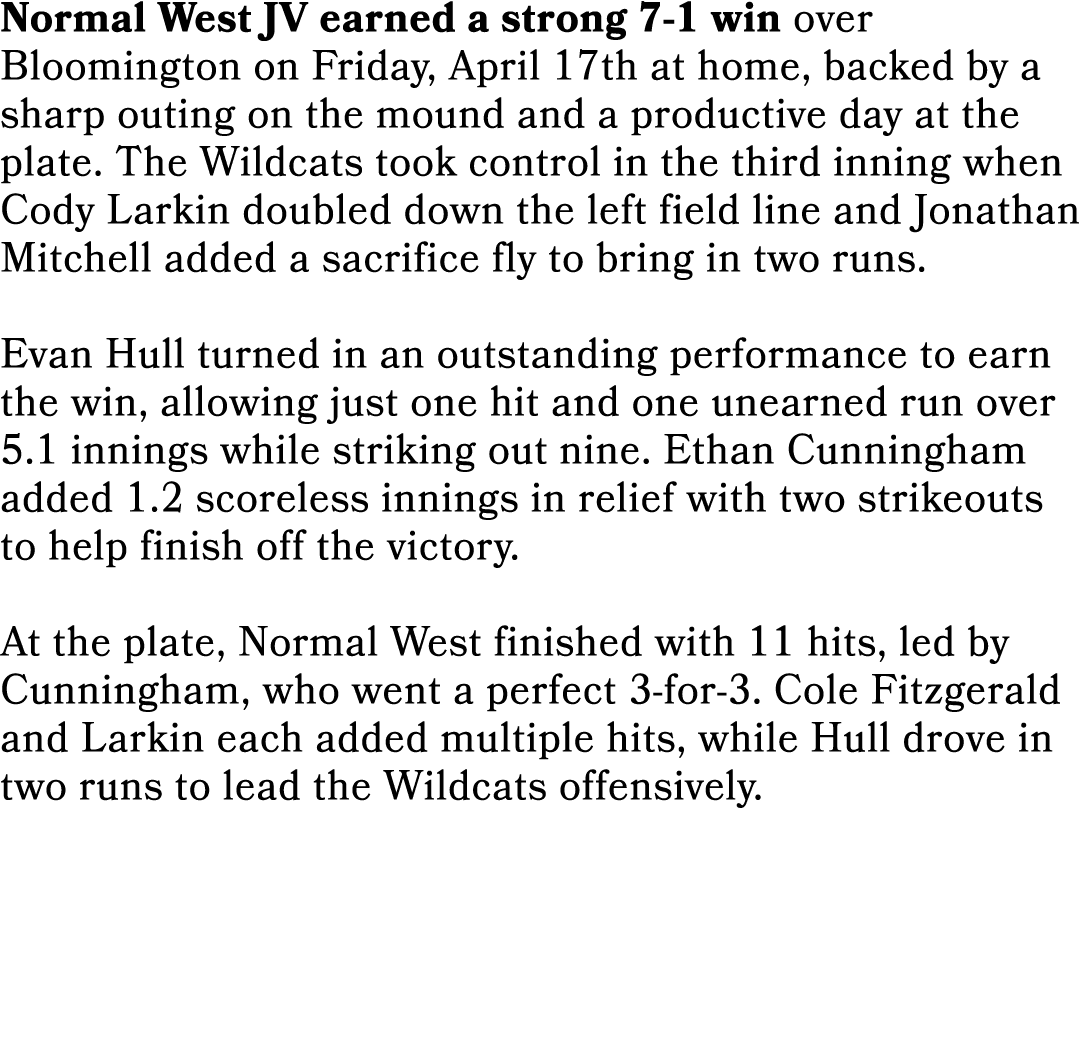 Normal West JV earned a strong 7 1 win over Bloomington on Friday, April 17th at home, backed by a sharp outing on th...