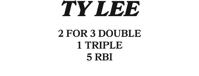ty lee 2 for 3 double 1 triple 5 rbi