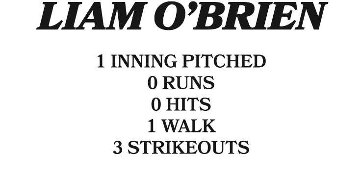 Liam o’brien 1 inning pitched 0 Runs 0 hits 1 walk 3 strikeouts