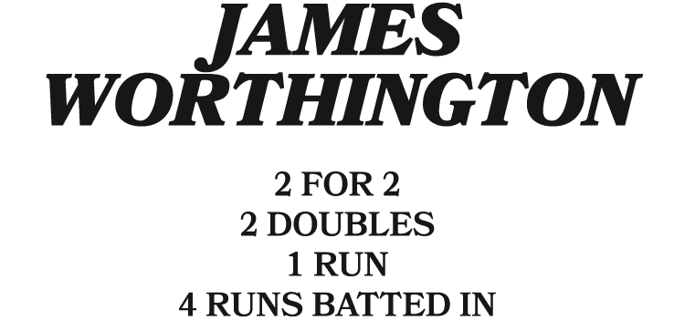 James Worthington 2 for 2 2 doubles 1 run 4 runs batted in