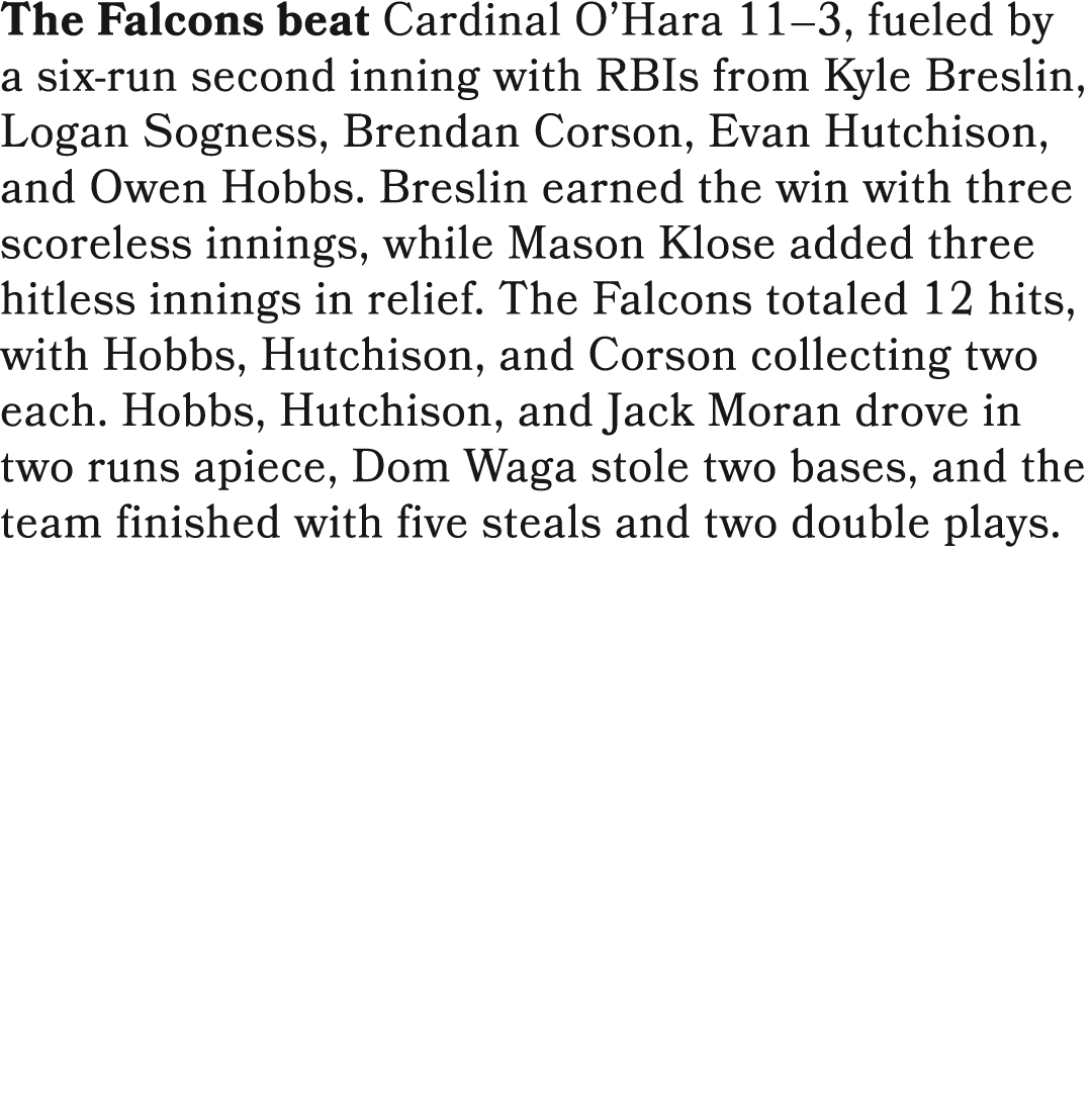 The Falcons beat Cardinal O’Hara 11–3, fueled by a six run second inning with RBIs from Kyle Breslin, Logan Sogness, ...