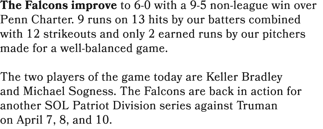 The Falcons improve to 6 0 with a 9 5 non league win over Penn Charter. 9 runs on 13 hits by our batters combined wit...