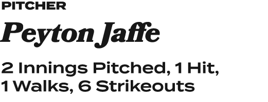 pitcher Peyton Jaffe 2 Innings Pitched, 1 Hit, 1 Walks, 6 Strikeouts