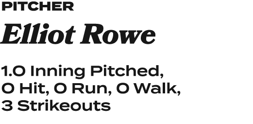 pitcher Elliot Rowe 1.0 Inning Pitched, 0 Hit, 0 Run, 0 Walk, 3 Strikeouts