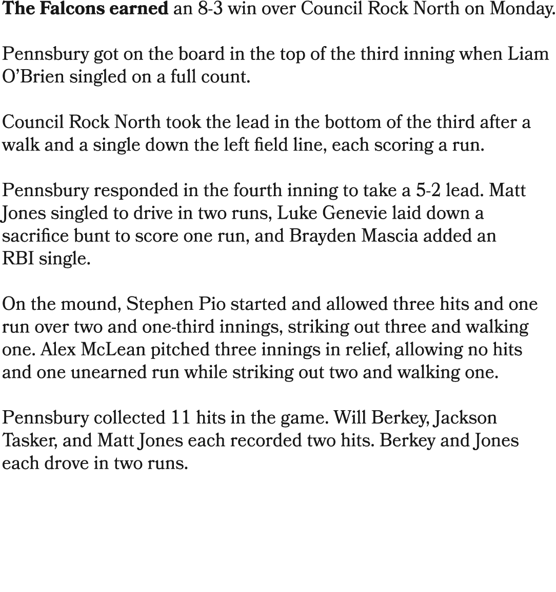 The Falcons earned an 8 3 win over Council Rock North on Monday. Pennsbury got on the board in the top of the third i...