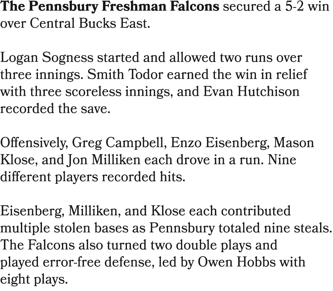 The Pennsbury Freshman Falcons secured a 5 2 win over Central Bucks East. Logan Sogness started and allowed two runs ...