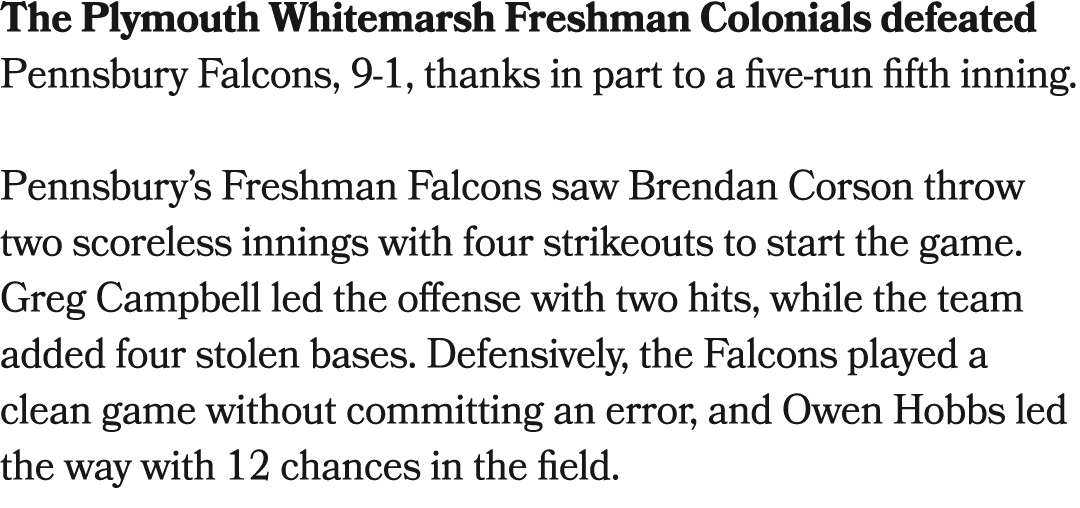 The Plymouth Whitemarsh Freshman Colonials defeated Pennsbury Falcons, 9 1, thanks in part to a five run fifth inning...