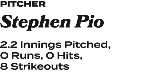 pitcher Stephen Pio 2.2 Innings Pitched, 0 Runs, 0 Hits, 8 Strikeouts