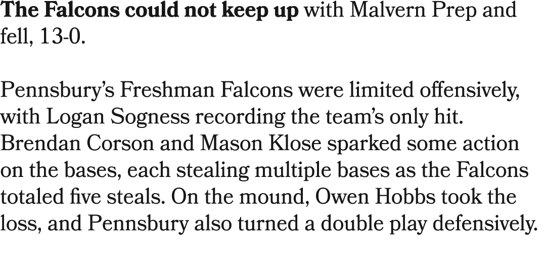 The Falcons could not keep up with Malvern Prep and fell, 13 0. Pennsbury’s Freshman Falcons were limited offensively...