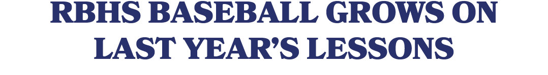 RBHS BASEBALL GROWS ON LAST YEAR’S LESSONS