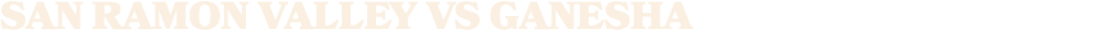 San Ramon Valley vs ganesha