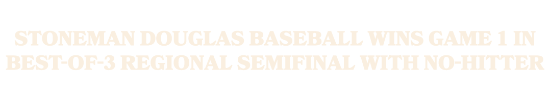 Stoneman Douglas Baseball Wins Game 1 in Best of 3 Regional Semifinal with No Hitter