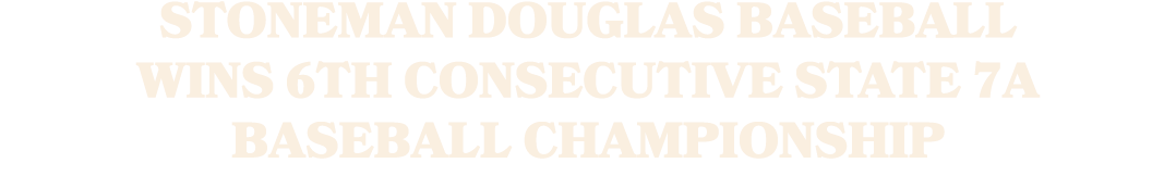 Stoneman Douglas Baseball Wins 6th Consecutive State 7A Baseball Championship