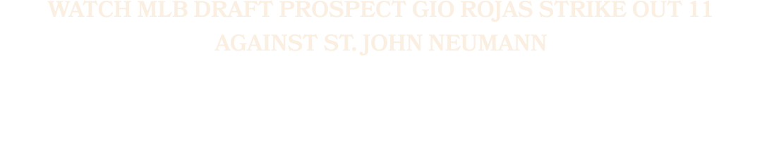 Watch MLB Draft prospect Gio Rojas strike out 11 against St. John Neumann