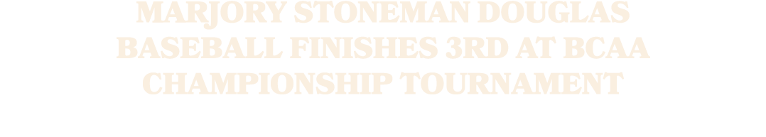 Marjory Stoneman Douglas Baseball Finishes 3rd at BCAA Championship Tournament