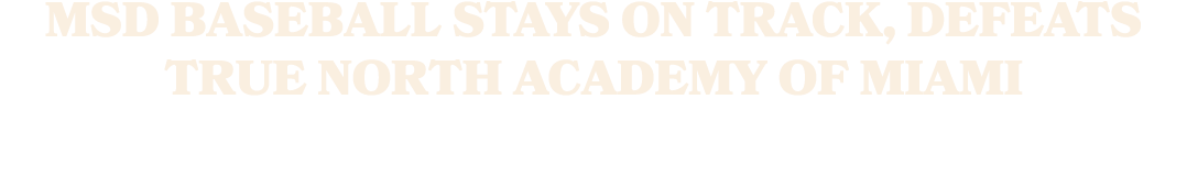 MSD Baseball Stays on Track, Defeats True North Academy of Miami