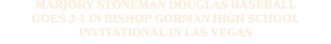 Marjory Stoneman Douglas Baseball Goes 3 1 in Bishop Gorman High School Invitational in Las Vegas