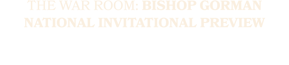 The War Room: Bishop Gorman National Invitational Preview