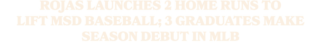 Rojas Launches 2 Home Runs to Lift MSD Baseball; 3 Graduates Make Season Debut in MLB