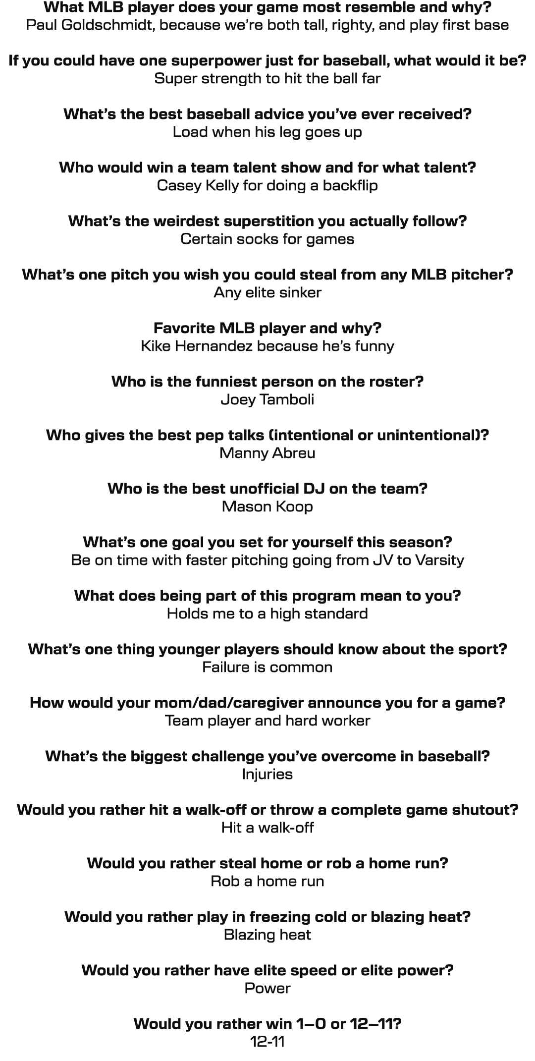 What MLB player does your game most resemble and why? Paul Goldschmidt, because we’re both tall, righty, and play fir...
