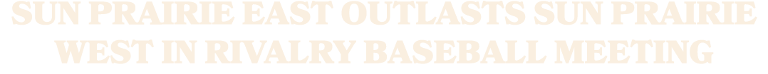 Sun Prairie East outlasts sun prairie west in rivalry baseball meeting