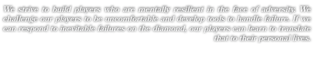 We strive to build players who are mentally resilient in the face of adversity. We challenge our players to be uncomf...