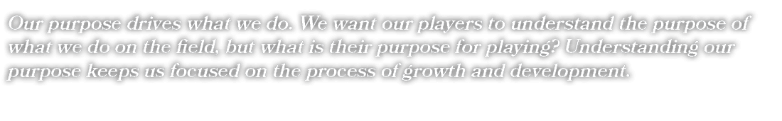Our purpose drives what we do. We want our players to understand the purpose of what we do on the field, but what is ...