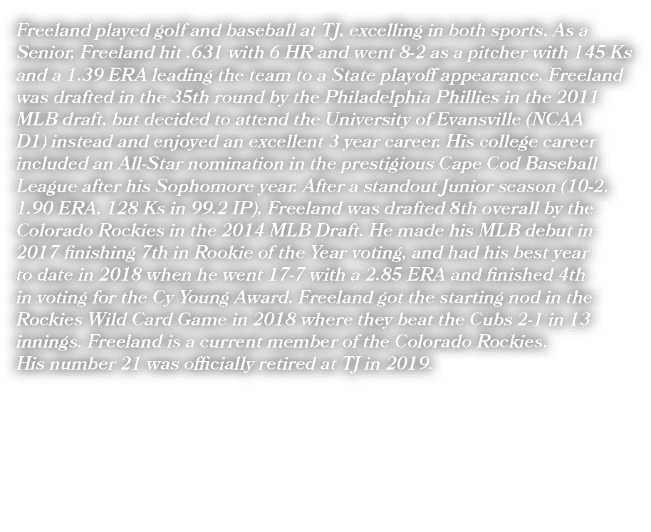 Freeland played golf and baseball at TJ, excelling in both sports. As a Senior, Freeland hit .631 with 6 HR and went ...