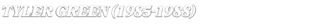 Tyler Green (1985 1988) 