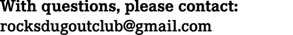 With questions, please contact: rocksdugoutclub@gmail.com 