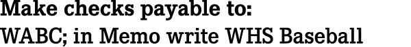 Make checks payable to: WABC; in Memo write WHS Baseball