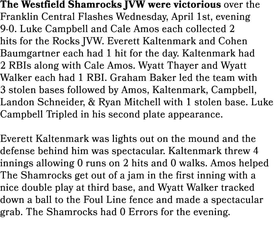 The Westfield Shamrocks JVW were victorious over the Franklin Central Flashes Wednesday, April 1st, evening 9 0. Luke...