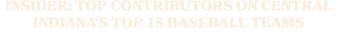 Insider: Top contributors on Central Indiana’s Top 15 baseball teams