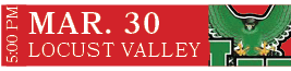 LOCUST VALLEY,MAR. 30,5:00 P