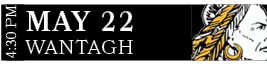 WANTAGH,MAY 22,4:30 P