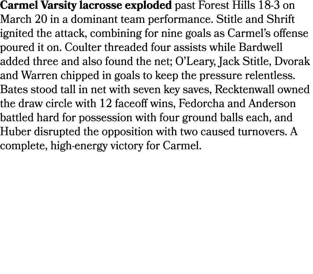 Carmel Varsity lacrosse exploded past Forest Hills 18 3 on March 20 in a dominant team performance. Stitle and Shrift...