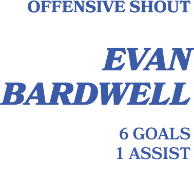 Offensive shout evan Bardwell 6 goals 1 assist