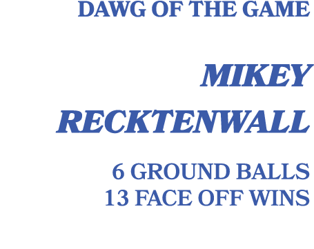 Dawg of the game mikey Recktenwall 6 ground balls 13 face off wins