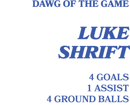 Dawg of the game luke shrift 4 goals 1 assist 4 ground balls