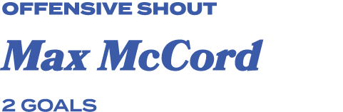 offensive shout Max McCord 2 GOALS